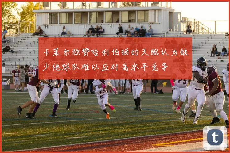 卡莱尔称赞哈利伯顿的天赋认为缺少他球队难以应对高水平竞争