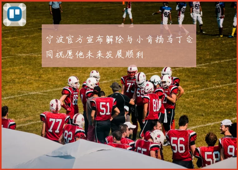 宁波官方宣布解除与小肯扬马丁合同祝愿他未来发展顺利